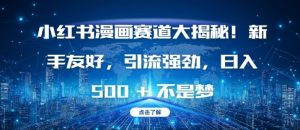 小红书漫画赛道大揭秘!新手友好,引流强劲,日入多张【揭秘】-一米创业记