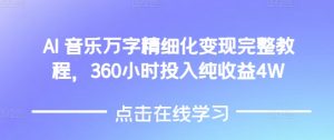 AI音乐精细化变现完整教程，360小时投入纯收益4W-一米创业记