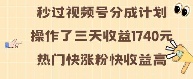 视频号分成计划操作了三天收益1740元 这类视频很好做，热门快涨粉快收益高【揭秘】-一米创业记