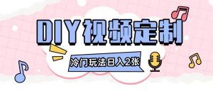2024日入几张的diy视频定制小白0基础即可操作-一米创业记