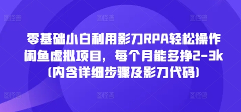 零基础小白利用影刀RPA轻松操作闲鱼虚拟项目，每个月能多挣2-3k(内含详细步骤及影刀代码)-一米创业记
