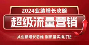 2024超级流量营销，2024业绩增长攻略，从业绩增长思维到流量实操打法-一米创业记
