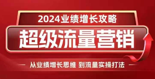 2024超级流量营销，2024业绩增长攻略，从业绩增长思维到流量实操打法-一米创业记