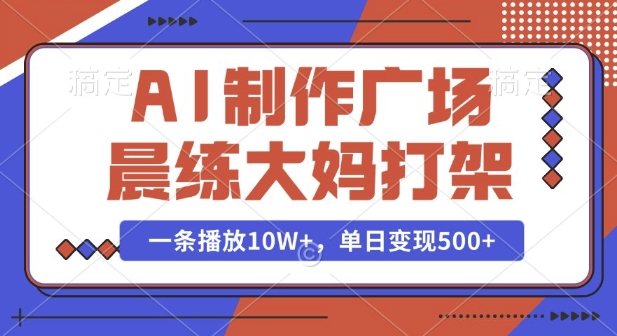 AI制作广场晨练大妈打架，一条播放10W+，单日变现多张【揭秘】-一米创业记