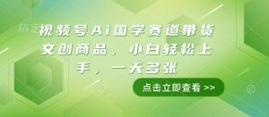 视频号Ai国学赛道带货文创商品，小白轻松上手，一天多张-一米创业记