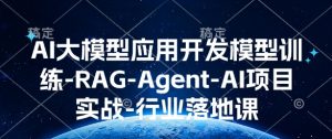 AI大模型应用开发​模型训练-RAG-Agent-AI项目实战-行业落地课-一米创业记