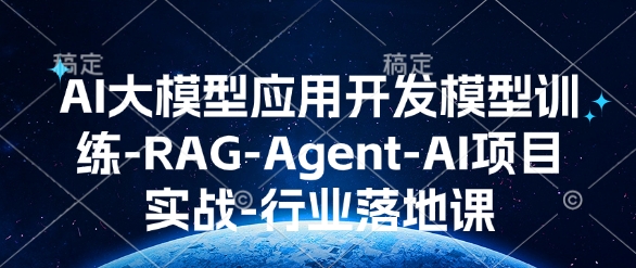 AI大模型应用开发​模型训练-RAG-Agent-AI项目实战-行业落地课-一米创业记