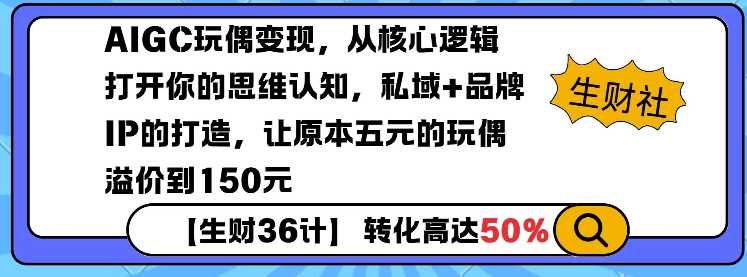 AIGC玩偶变现，从核心逻辑打开你的思维认知，私域+品牌IP的打造，让原本五元的玩偶溢价到150元-一米创业记