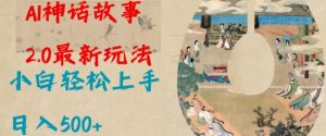 Al神话故事2.0最新玩法,小白轻松上手,日入多张-一米创业记