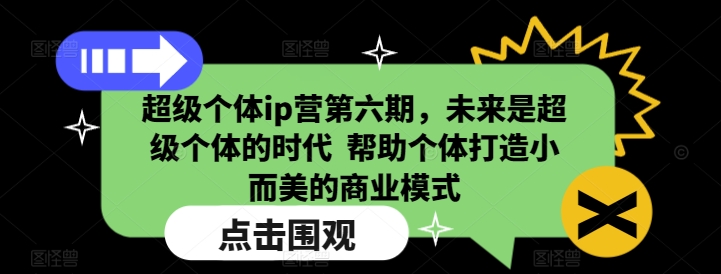 超级个体ip营第六期，未来是超级个体的时代  帮助个体打造小而美的商业模式-一米创业记