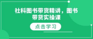 社科图书带货精讲，图书带货实操课-一米创业记