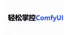 ComfyUI AI系统课,轻松掌控ComfyUl-一米创业记