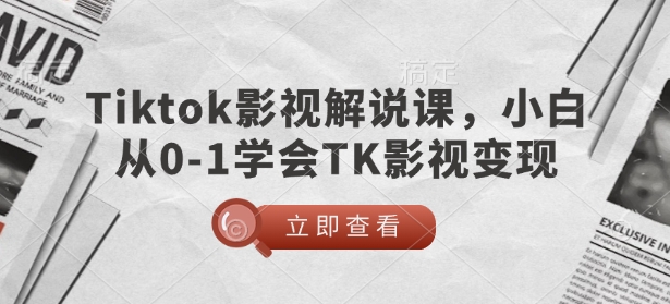 TikTok影视解说课，小白从0-1学会TK影视变现-一米创业记