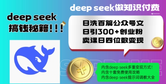 Deepseek做知识付费日洗百篇公众号文日引300+创业粉，卖课日四位数变现保姆级教程!-一米创业记