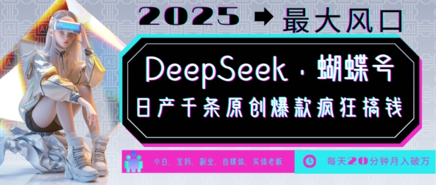 DeepSeek+蝴蝶号，2025年最大风口，日产千条原创爆款，轻松月入破W-一米创业记