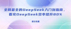 全网最全的DeepSeek入门到指南，看完DeepSeek效率提升80%(建议收藏)-一米创业记