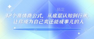 32个高情商公式，​从底层认知到行动，让你成为自己爽还能成事儿的人，133节完整版-一米创业记