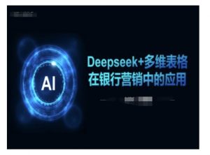Deepseek+多维表格在银行营销场景中的应用-一米创业记