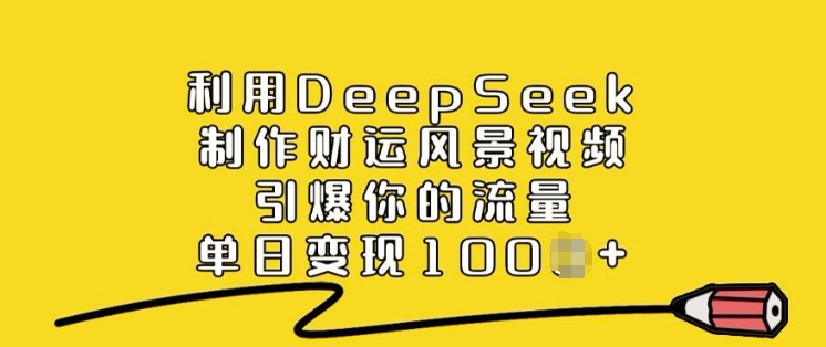 利用DeepSeek制作财运风景视频，引爆你的流量，单日变现多张-一米创业记