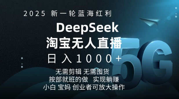 2025新一轮蓝海红利淘宝deepseek独家推出淘宝无人直播5.0躺Z项目，日入多张-一米创业记