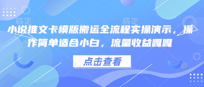 小说推文卡模版搬运全流程实操演示，操作简单适合小白，流量收益嘎嘎-一米创业记