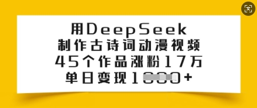 用DeepSeek制作古诗词动漫视频，45个作品涨粉17万，单日变现多张-一米创业记