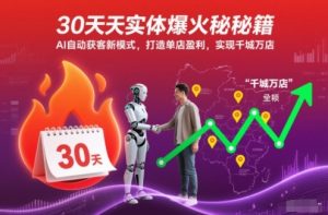 30天实体爆火秘籍，AI自动获客新模式，打造单店盈利，实现千城万店-一米创业记