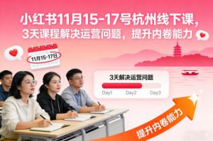 小红书11月15-17号杭州线下课，3天课程解决运营问题，提升内卷能力【音频+PPT图片】-一米创业记