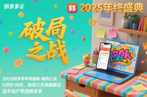 2025拼多多年终盛典-破局之战12月8-10日，连续三天高能输，足不出户学透拼多多-一米创业记