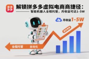 解锁拼多多虚拟电商捷径：智能机器人全程托管，月收益可达1-5W【揭秘】-一米创业记