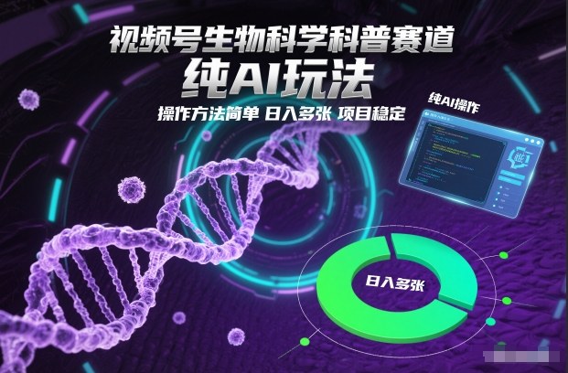 视频号生物科学科普赛道，纯AI玩法，操作方法简单，日入多张，项目稳定-一米创业记