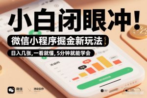 微信小程序掘金新玩法，日入几张，一看就懂，5分钟就能学会，小白闭眼冲【揭秘】-一米创业记