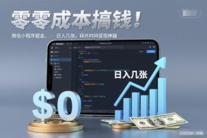 零成本搞钱，微信小程序掘金，简单易操作，日入几张，碎片时间变现神器【揭秘】-一米创业记