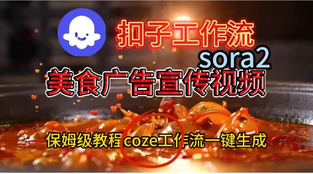 Coze扣子工作流一键生成Sora2美食户告宣传视频，保姆级搭建教程-一米创业记