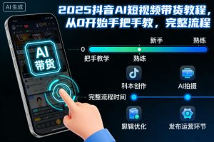2025抖音AI短视频带货教程，从0开始手把手教，完整流程-一米创业记