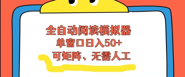 全自动阅读模拟器，单窗口50+靠高效流量获取收益，无需人工，可矩阵操作【揭秘】-一米创业记