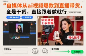 自媒体从ai视频爆款到直播带货，全是干货，直接跟着做就行，学完就能上手实操-一米创业记