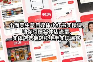 小而美生意自媒体小红书实操课，助你引爆实体店流量，实体店老板轻松上手实现爆客-一米创业记