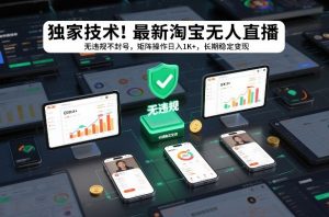 独家技术！最新淘宝无人直播：无违规不封号，矩阵操作日入1K+，长期稳定变现【揭秘】-一米创业记