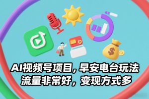 AI视频号项目，早安电台玩法，流量非常好，变现方式多-一米创业记