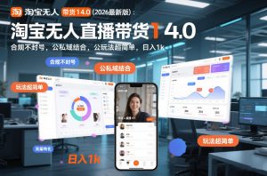 淘宝无人直播带货14.0（2026最新版）：合规不封号，公私域结合，玩法超简单，日入1k+【揭秘】-一米创业记