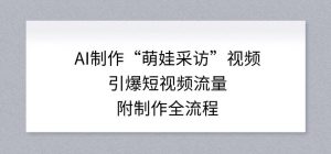 AI制作“萌娃采访”视频，引爆短视频流量，附制作全流程-一米创业记