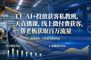 工厂AI+投放获客私教班,三天直播课,线上微付费获客,帮老板获取百万流量-一米创业记