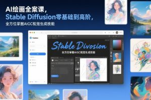 AI绘画全案课，Stable Diffusion零基础到高阶，全方位掌握AIGC视觉生成技能-一米创业记