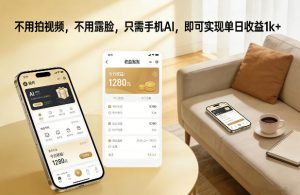 不用拍视频，不用露脸，只需手机AI，即可实现单日收益1k+【揭秘】-一米创业记