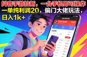 抖音手游拉新,一台手机即可操作,一单纯利润20,偏门大佬玩法,日入1k+【揭秘】-一米创业记