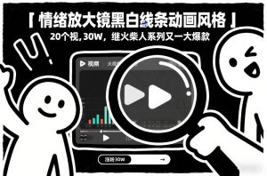 情绪放大镜黑白线条动画风格，20个视频，涨粉30W，继火柴人系列又一大爆款-一米创业记