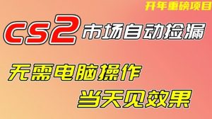 CS2市场自动捡漏项目，无需电脑操作，无需进入游戏，当天见效果，支持任何形式验证【揭秘】-一米创业记