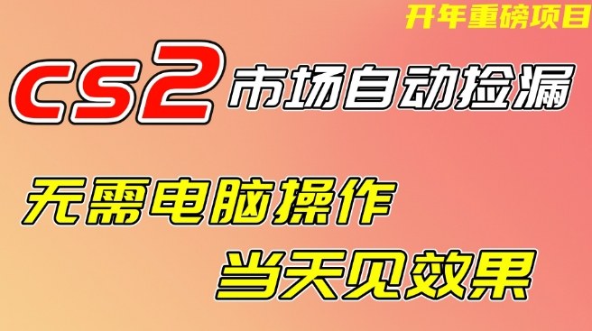 CS2市场自动捡漏项目，无需电脑操作，无需进入游戏，当天见效果，支持任何形式验证【揭秘】-一米创业记