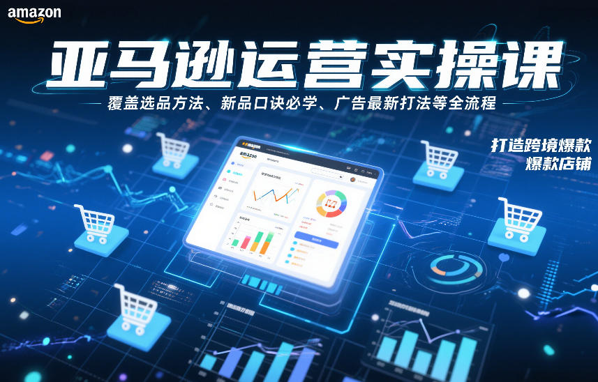 亚马逊运营实操课，覆盖选品方法、新品口诀必学、广告最新打法等全流程，打造跨境爆款店铺-一米创业记